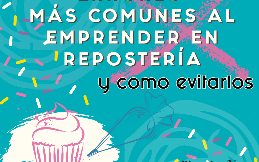 ❌ Los 7 errores más comunes al emprender en repostería (y cómo evitarlos sin perder la cabeza ni la espátula)