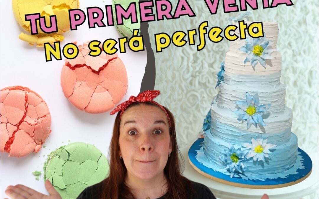 El mito de la perfección: 3 lecciones vitales que aprenderás con tu primera venta de repostería